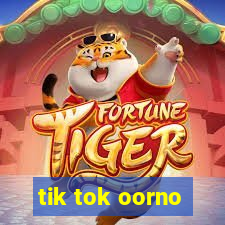 tik tok oorno